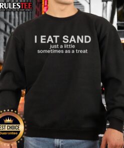 Funny sweatshirt featuring the phrase I Eat Sand Just a Little Sometimes as a Treat, perfect for humor lovers.