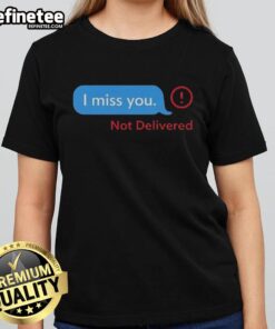 Funny 'I Miss You' message not delivered on a ladies tee, perfect for expressing humor and longing in style.