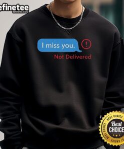 Funny 'I Miss You' message not delivered sweatshirt, perfect for expressing humor and nostalgia in cozy fashion.