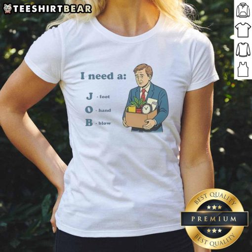 Alt Text: Funny I Need A Job t-shirt featuring a hand blowing a foot, perfect for office ladies seeking humor in fashion.