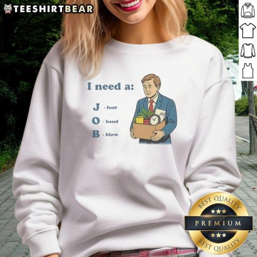 Funny 'I Need A Job' sweatshirt with a foot and hand graphic, perfect for casual office wear and job seekers.