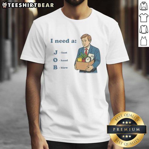 Funny I Need A Job Foot Hand Blow Office T-Shirt featuring humorous graphic design for job seekers.