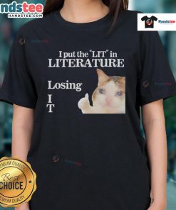 Funny I Put The LIT In Literature Losing Cat Meme on a ladies tee, showcasing humor and literary playfulness.