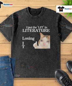 Funny I Put The LIT In Literature Losing Cat Meme on a washed t-shirt, showcasing humor and literary wit.