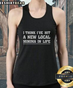 Funny tank top reading 'I think I've hit a new local minima in life' for quirky fashion and humor lovers.