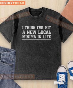 Funny washed t-shirt with 'I think I've hit a new local minima in life' text, perfect for humor lovers and casual wear.