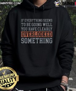 Funny hoodie with text 'If Everything's Going Well, Youve Overlooked Something' for casual wear and humor lovers.