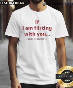 Alt Text: Funny 'If I Am Flirting With You Please Cooperate' T-Shirt design for playful and humorous fashion enthusiasts.