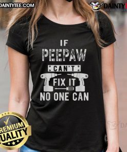 Funny 'If PeePaw Can't Fix It, No One Can' Ladies Tee featuring a humorous design for DIY lovers and grandparent fans.