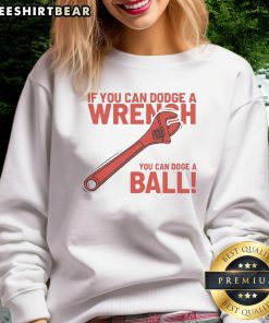 Funny 'If You Can Dodge A Wrench, You Can Dodge A Ball' sweatshirt design featuring bold typography and playful graphics.