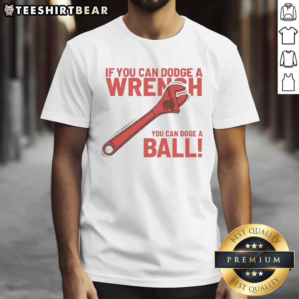 Funny If You Can Dodge A Wrench You Can Dodge A Ball T Shirt Alt Text: Funny 'If You Can Dodge A Wrench You Can Dodge A Ball' T-Shirt design featuring playful graphics and bold text.