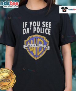 Funny 'If You See Da Police Warn A Brother' WB Logo Ladies Tee, perfect for humor and casual wear enthusiasts.