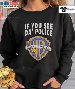 Funny 'If You See Da Police, Warn A Brother' WB Logo sweatshirt in vibrant colors, perfect for casual wear.