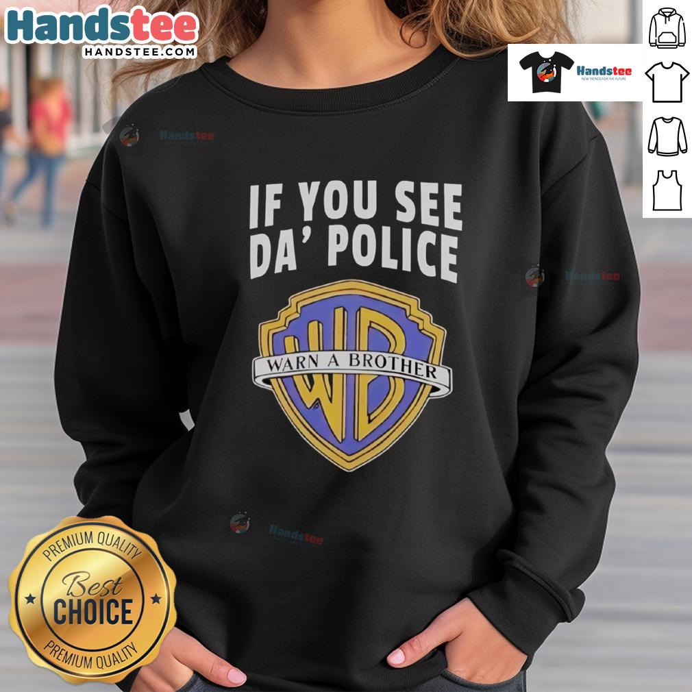 Funny If You See Da Police Warn A Brother Wb Logo Sweatshirt Funny 'If You See Da Police, Warn A Brother' WB Logo sweatshirt in vibrant colors, perfect for casual wear.