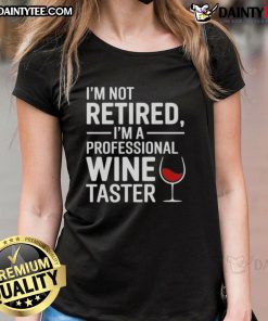 Funny 'I'm Not Retired, I'm A Professional Wine Taster' ladies tee design featuring playful typography and wine graphics.