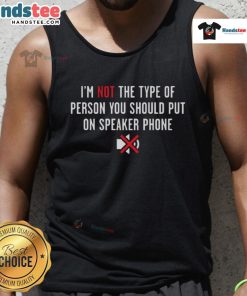 Funny tank top design reading I'm not the type of person you should put on speaker phone for humorous fashion lovers.