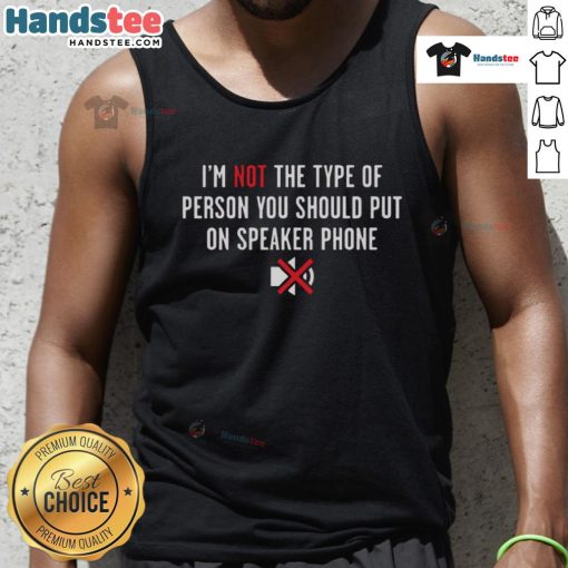 Funny tank top design reading I'm not the type of person you should put on speaker phone for humorous fashion lovers.