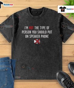 Funny washed t-shirt with text 'I'm not the type of person you should put on speaker phone' for casual wear.
