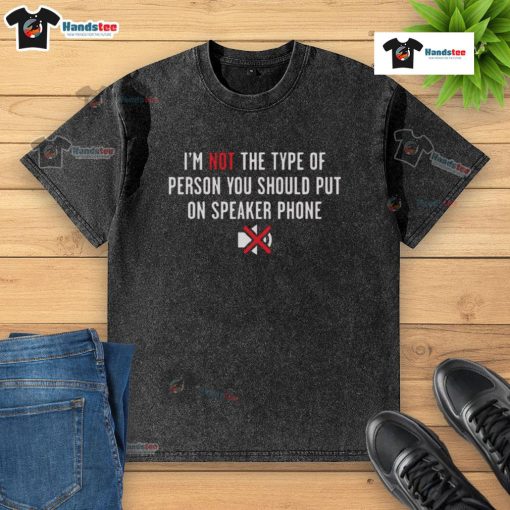 Funny washed t-shirt with text 'I'm not the type of person you should put on speaker phone' for casual wear.