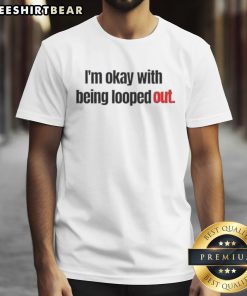 Funny I'M Okay With Being Looped Out T-Shirt design featuring playful graphics and humorous text for casual wear.