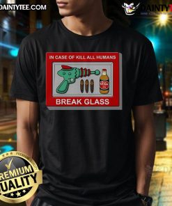Funny 'In Case Of Kill All Humans Break Glass' T-Shirt design featuring humorous graphics and bold text.