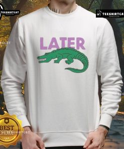 Funny Later Gator graphic sweatshirt featuring a playful alligator design, perfect for casual wear and fun outings.