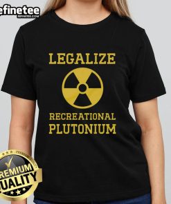 Funny Legalize Recreational Plutonium Ladies Tee featuring a playful graphic design for casual wear enthusiasts.
