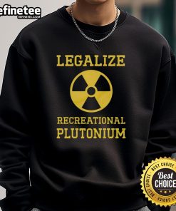Funny Legalize Recreational Plutonium Sweatshirt featuring a quirky design and vibrant colors for casual wear.