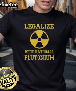Funny Legalize Recreational Plutonium T-Shirt featuring a humorous graphic for fans of quirky, science-themed apparel.