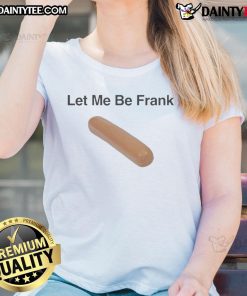 Alt Text: Funny Let Me Be Frank Sausage Ladies Tee featuring a humorous sausage graphic on a stylish women's t-shirt.