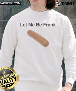 Funny Let Me Be Frank Sausage Sweatshirt featuring a humorous design perfect for casual wear and sausage lovers.