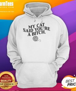 Funny My Cat Said You're A Bitch Hoodie featuring a playful cat graphic and humorous text, perfect for cat lovers.