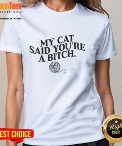 Funny ladies tee featuring a cat graphic with the phrase My Cat Said You're A Bitch in playful font. Perfect for cat lovers!
