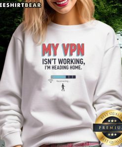 Funny 'My VPN Isn't Working, I'm Heading Home' sweatshirt design perfect for tech lovers and casual wear enthusiasts.