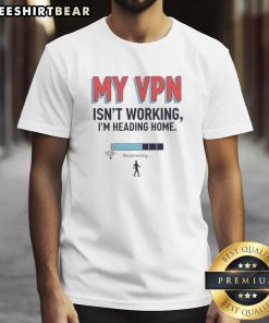Funny 'My VPN Isn't Working, I'm Heading Home' T-Shirt design for tech enthusiasts and remote workers.