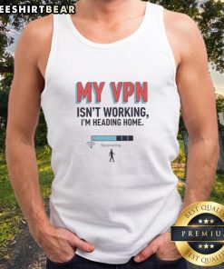 Funny tank top with 'My VPN isn't working, I'm heading home' text design, perfect for casual wear.