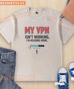 Funny washed t-shirt with text 'My VPN isn't working, I'm heading home' showcasing humor about VPN issues.