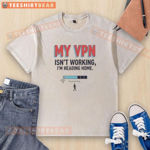 Funny washed t-shirt with text 'My VPN isn't working, I'm heading home' showcasing humor about VPN issues.