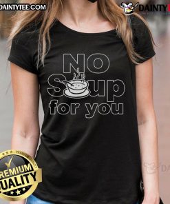 Funny No Soup For You Ladies Tee featuring a humorous design inspired by a popular TV show, perfect for casual wear.
