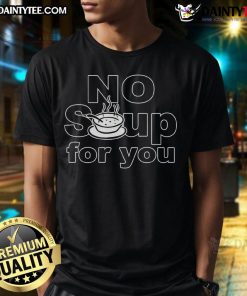Funny No Soup For You T-Shirt featuring a humorous graphic inspired by classic TV comedy, perfect for fans of quirky apparel.
