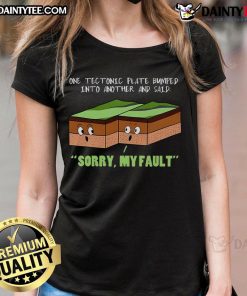 Funny geography ladies tee featuring a tectonic plate joke: 'Bumped into another and said sorry, my fault!'