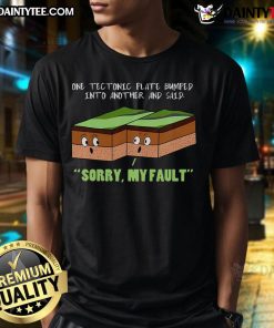 Funny geography T-shirt featuring tectonic plates with the text 'Sorry, my fault' - perfect for Earth science lovers!