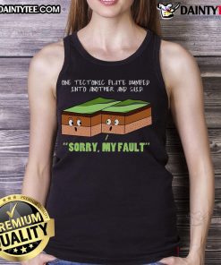Funny tectonic plate graphic on a tank top saying 'Sorry, my fault' illustrating geography humor and science fashion.