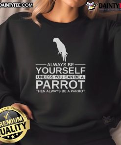 Funny parrot lover sweatshirt featuring the quote 'Always be yourself unless you can be a parrot' in vibrant colors.