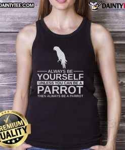 Funny parrot lover tank top design: 'Always be yourself unless you can be a parrot' with vibrant parrot graphics.