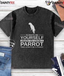 Funny parrot lover t-shirt with the quote 'Always be yourself, unless you can be a parrot' in vibrant colors.