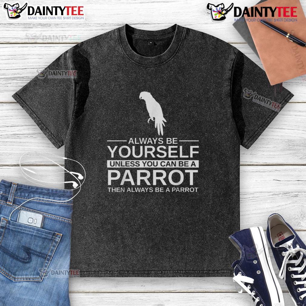 Funny Parrot Lover Always Be Yourself Unless You Can Be A Parrot Washed T Shirt Funny parrot lover t-shirt with the quote 'Always be yourself, unless you can be a parrot' in vibrant colors.