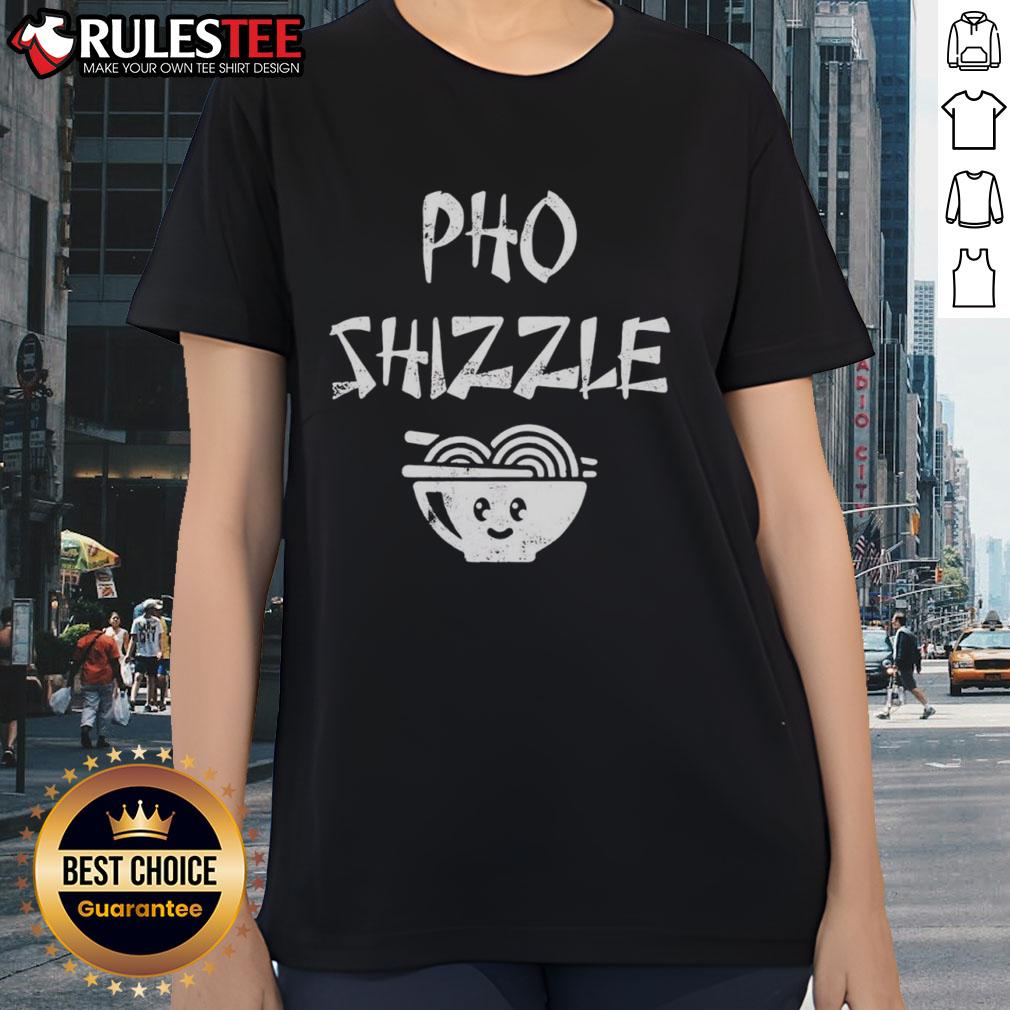 Funny Pho Shizzle Ladies Tee Funny Pho Shizzle Ladies Tee featuring a playful design perfect for noodle lovers and casual wear enthusiasts.