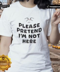 Funny 'Please Pretend I'm Not Here' Ladies Tee featuring playful text design for casual, humorous style.