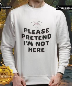 Funny 'Please Pretend I'm Not Here' sweatshirt design featuring playful text on a cozy gray fabric background.
